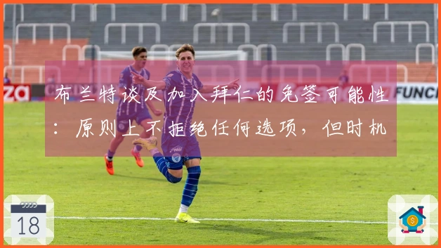 布兰特谈及加入拜仁的免签可能性：原则上不拒绝任何选项，但时机尚早。