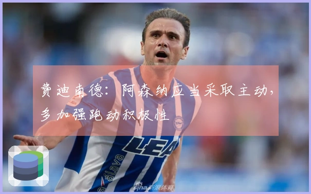 费迪南德：阿森纳应当采取主动，多加强跑动积极性