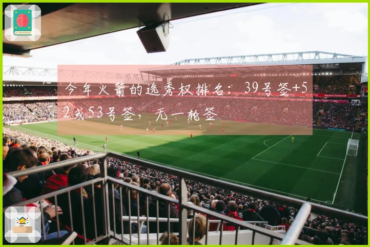 今年火箭的选秀权排名：39号签+52或53号签，无一轮签