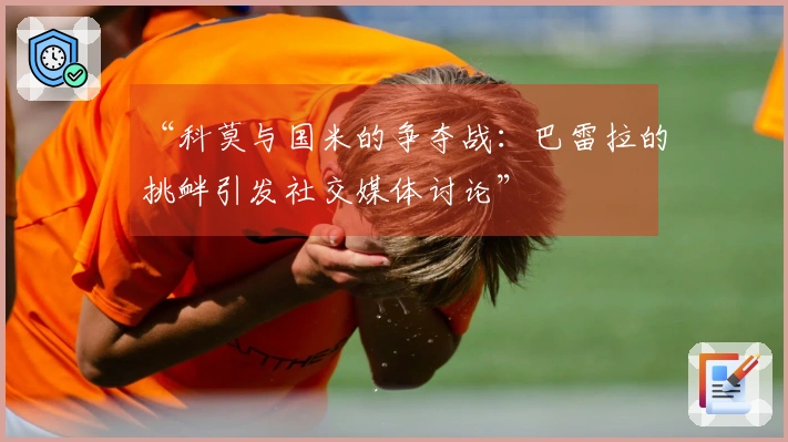 “科莫与国米的争夺战：巴雷拉的挑衅引发社交媒体讨论”