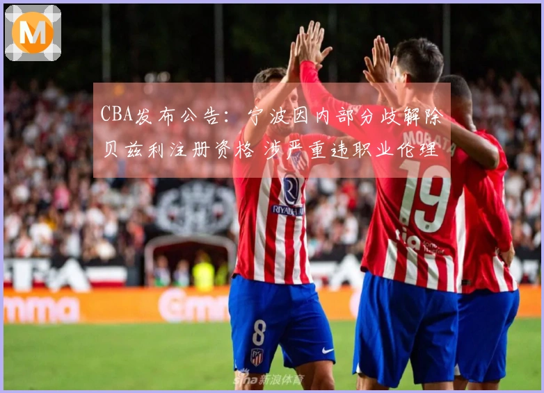 CBA发布公告：宁波因内部分歧解除贝兹利注册资格 涉严重违职业伦理