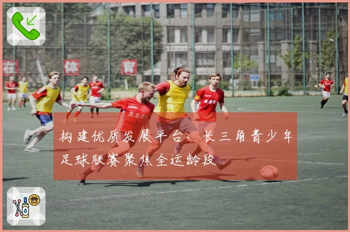构建优质发展平台，长三角青少年足球联赛聚焦全运龄段